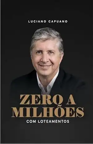ZERO A MILHÕES COM LOTEAMENTO: GUIA PRÁTICO DO PARCELAMENTO DO SOLO - LUCIANO CAPUANO ZERO A MILHÕES COM LOTEAMENTO: GUIA PRÁTICO DO PARCELAMENTO DO SOLO - LUCIANO CAPUANO