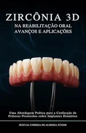 Capa do livro Zircônia 3D na Reabilitação Oral – Avanços e Aplicações: Uma Abordagem Prática para a Confecção de Próteses tipo Protocolo sobre Implantes Dentários - Jenival  Junior