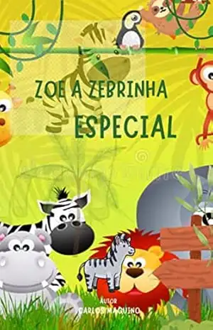 Zoe A zebrinha Especial: A historinha da zebrinha especial para todas crianças – Carlos Maguino Reis dos Santos