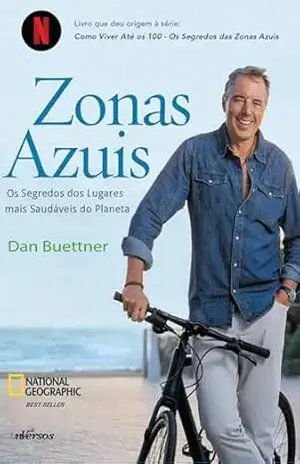 Zonas Azuis: Os segredos dos lugares mais saudáveis do planeta – Dan Buettner