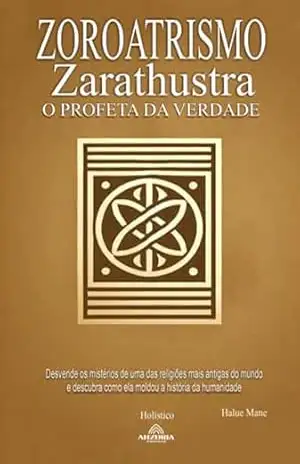Zoroatrismo – Zaratustra O Profeta Da Verdade – Halue Mane