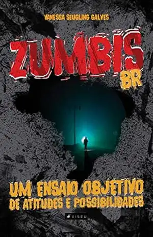 Zumbis BR: Um ensaio objetivo de atitudes e possibilidades - Vanessa Seugling Galves Zumbis BR: Um ensaio objetivo de atitudes e possibilidades - Vanessa Seugling Galves
