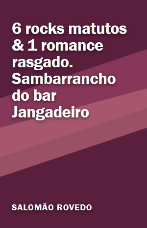 6 rocks matutos & 1 romance rasgado. Sambarrancho do bar Jangadeiro – Salomão Rovedo – PDF Grátis