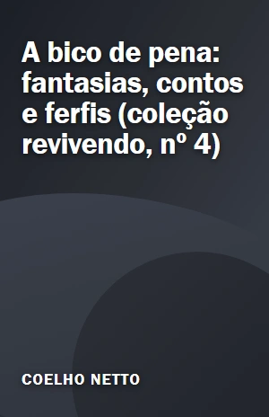 A bico de pena: fantasias, contos e ferfis (coleção revivendo, nº 4) – Coelho Netto – PDF Grátis