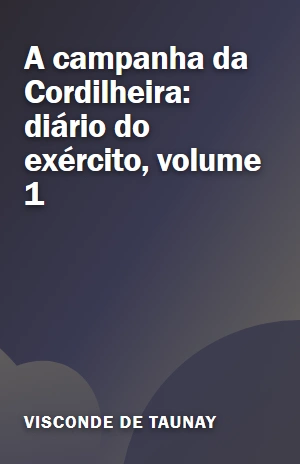 A campanha da Cordilheira: diário do exército, volume 1 – Visconde de Taunay – PDF Grátis