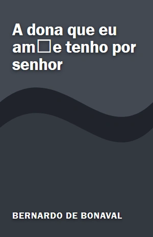 A dona que eu ame tenho por senhor – Bernardo de Bonaval – PDF Grátis