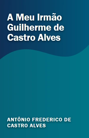 A Meu Irmão Guilherme de Castro Alves – Antônio Frederico de Castro Alves – PDF Grátis