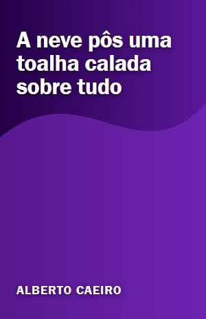 A neve pôs uma toalha calada sobre tudo – Alberto Caeiro – PDF Grátis