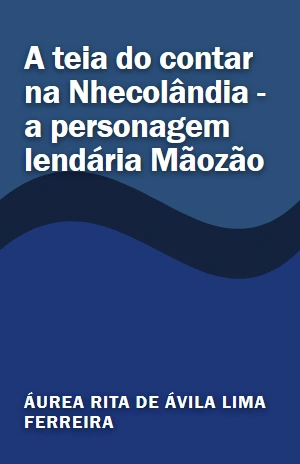 A teia do contar na Nhecolândia – a personagem lendária Mãozão – Áurea Rita de Ávila Lima Ferreira – PDF Grátis