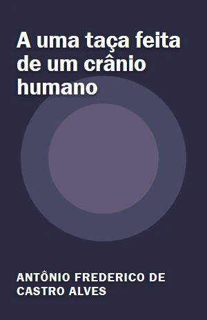 A uma taça feita de um crânio humano – Antônio Frederico de Castro Alves – PDF Grátis
