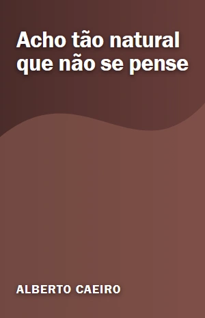 Acho tão natural que não se pense – Alberto Caeiro – PDF Grátis