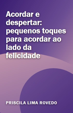 Acordar e despertar: pequenos toques para acordar ao lado da felicidade – Priscila Lima Rovedo – PDF Grátis