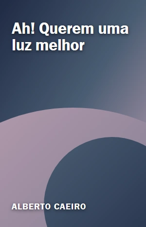 Ah! Querem uma luz melhor – Alberto Caeiro – PDF Grátis