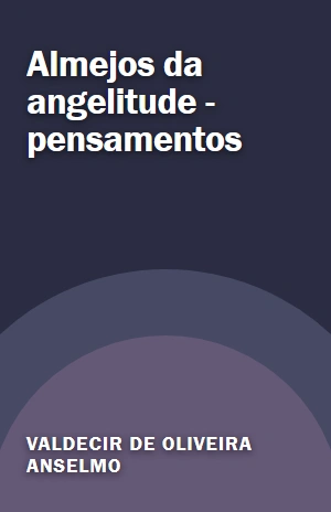 Almejos da angelitude – pensamentos – Valdecir de Oliveira Anselmo – PDF Grátis