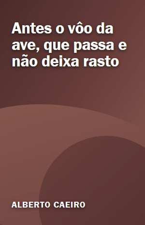 Antes o vôo da ave, que passa e não deixa rasto – Alberto Caeiro – PDF Grátis