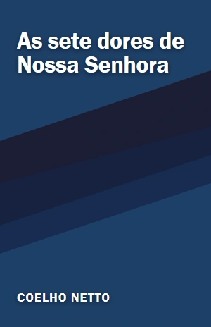 As sete dores de Nossa Senhora – Coelho Netto – PDF Grátis