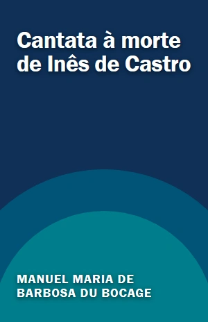 Cantata à morte de Inês de Castro – Manuel Maria de Barbosa du Bocage – PDF Grátis