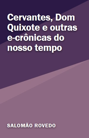 Cervantes, Dom Quixote e outras e–crônicas do nosso tempo – Salomão Rovedo – PDF Grátis