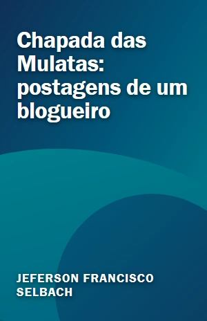Chapada das Mulatas: postagens de um blogueiro – Jeferson Francisco Selbach – PDF Grátis