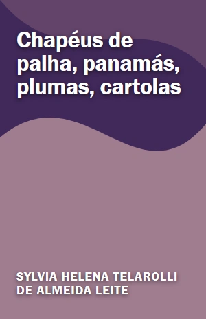 Chapéus de palha, panamás, plumas, cartolas – Sylvia Helena Telarolli de Almeida Leite – PDF Grátis