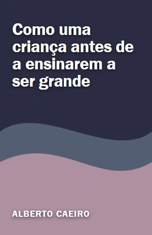 Como uma criança antes de a ensinarem a ser grande – Alberto Caeiro – PDF Grátis