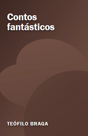 Contos fantásticos – Teófilo Braga – PDF Grátis