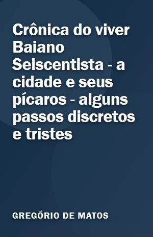 Livro Crônica do viver Baiano Seiscentista – a cidade e seus pícaros – alguns passos discretos e tristes Crônica do viver Baiano Seiscentista – a cidade e seus pícaros – alguns passos discretos e tristes – Gregório de Matos – PDF Grátis