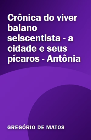 Livro Crônica do viver baiano seiscentista – a cidade e seus pícaros – Antônia Crônica do viver baiano seiscentista – a cidade e seus pícaros – Antônia – Gregório de Matos – PDF Grátis