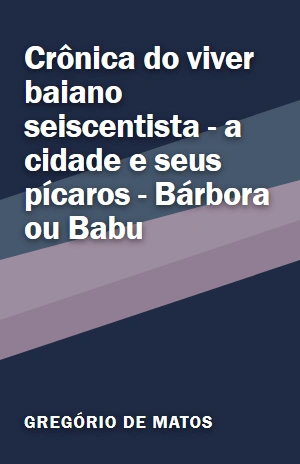 Livro Crônica do viver baiano seiscentista – a cidade e seus pícaros – Bárbora ou Babu Crônica do viver baiano seiscentista – a cidade e seus pícaros – Bárbora ou Babu – Gregório de Matos – PDF Grátis