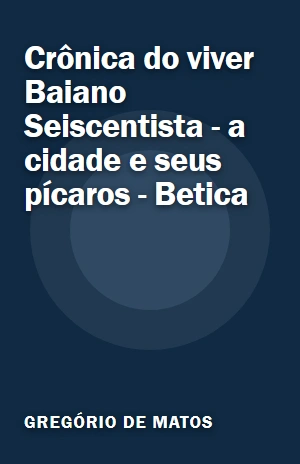 Livro Crônica do viver Baiano Seiscentista – a cidade e seus pícaros – Betica Crônica do viver Baiano Seiscentista – a cidade e seus pícaros – Betica – Gregório de Matos – PDF Grátis