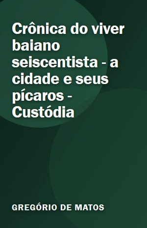 Livro Crônica do viver baiano seiscentista – a cidade e seus pícaros – Custódia Crônica do viver baiano seiscentista – a cidade e seus pícaros – Custódia – Gregório de Matos – PDF Grátis