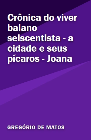 Livro Crônica do viver baiano seiscentista – a cidade e seus pícaros – Joana Crônica do viver baiano seiscentista – a cidade e seus pícaros – Joana – Gregório de Matos – PDF Grátis