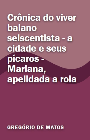 Livro Crônica do viver baiano seiscentista – a cidade e seus pícaros – Mariana, apelidada a rola Crônica do viver baiano seiscentista – a cidade e seus pícaros – Mariana, apelidada a rola – Gregório de Matos – PDF Grátis