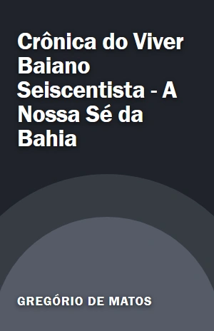 Crônica do Viver Baiano Seiscentista – A Nossa Sé da Bahia – Gregório de Matos – PDF Grátis
