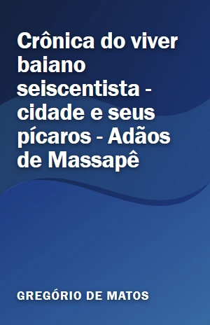 Livro Crônica do viver baiano seiscentista – cidade e seus pícaros – Adãos de Massapê Crônica do viver baiano seiscentista – cidade e seus pícaros – Adãos de Massapê – Gregório de Matos – PDF Grátis