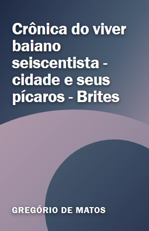Livro Crônica do viver baiano seiscentista – cidade e seus pícaros – Brites Crônica do viver baiano seiscentista – cidade e seus pícaros – Brites – Gregório de Matos – PDF Grátis