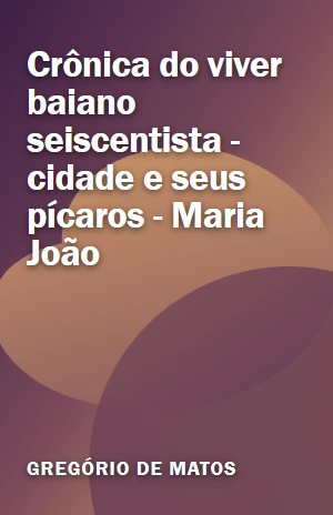 Livro Crônica do viver baiano seiscentista – cidade e seus pícaros – Maria João Crônica do viver baiano seiscentista – cidade e seus pícaros – Maria João – Gregório de Matos – PDF Grátis