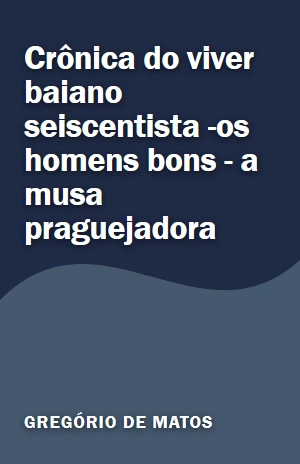 Livro Crônica do viver baiano seiscentista –os homens bons – a musa praguejadora Crônica do viver baiano seiscentista –os homens bons – a musa praguejadora – Gregório de Matos – PDF Grátis