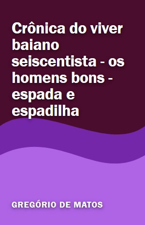 Livro Crônica do viver baiano seiscentista – os homens bons – espada e espadilha Crônica do viver baiano seiscentista – os homens bons – espada e espadilha – Gregório de Matos – PDF Grátis