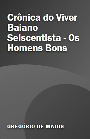 Livro Crônica do Viver Baiano Seiscentista – Os Homens Bons Crônica do Viver Baiano Seiscentista – Os Homens Bons – Gregório de Matos – PDF Grátis