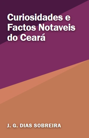 Curiosidades e Factos Notaveis do Ceará – J. G. Dias Sobreira – PDF Grátis