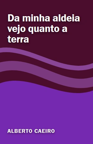 Da minha aldeia vejo quanto a terra – Alberto Caeiro – PDF Grátis