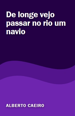 De longe vejo passar no rio um navio – Alberto Caeiro – PDF Grátis