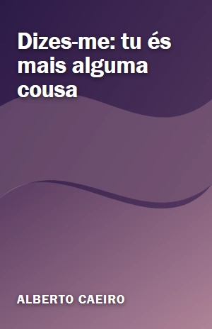 Dizes–me: tu és mais alguma cousa – Alberto Caeiro – PDF Grátis