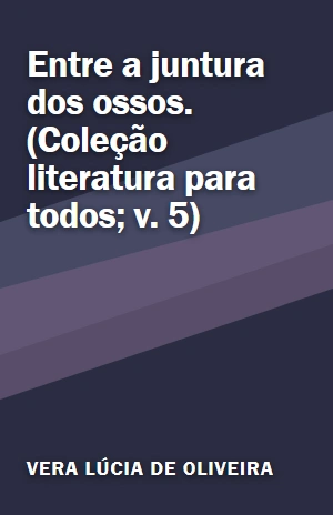 Entre a juntura dos ossos. (Coleção literatura para todos; v. 5) – Vera Lúcia de Oliveira – PDF Grátis