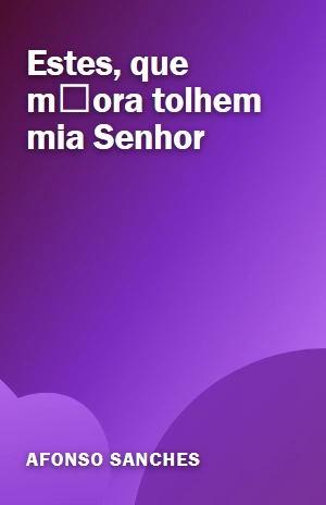 Estes, que mora tolhem mia Senhor – Afonso Sanches – PDF Grátis