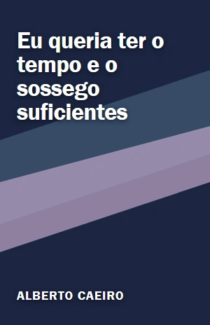 Eu queria ter o tempo e o sossego suficientes – Alberto Caeiro – PDF Grátis