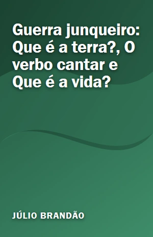 Guerra junqueiro: Que é a terra?, O verbo cantar e Que é a vida? – Júlio Brandão – PDF Grátis