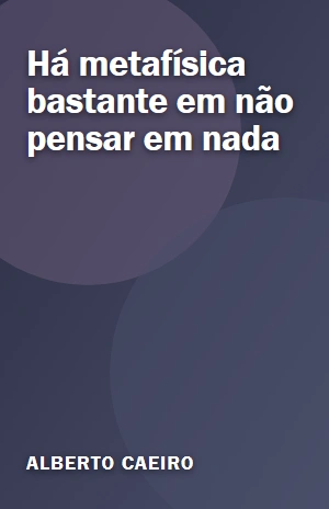 Há metafísica bastante em não pensar em nada – Alberto Caeiro – PDF Grátis