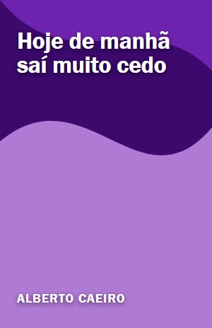 Hoje de manhã saí muito cedo – Alberto Caeiro – PDF Grátis